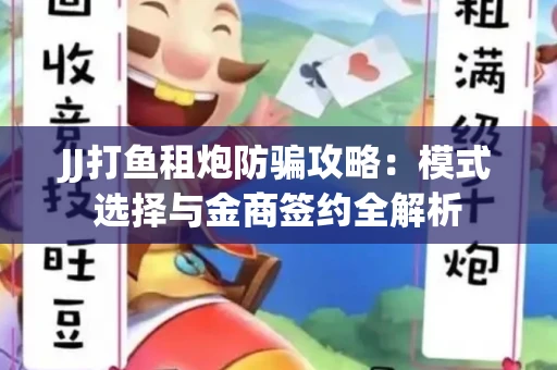 JJ打鱼租炮防骗攻略：模式选择与金商签约全解析